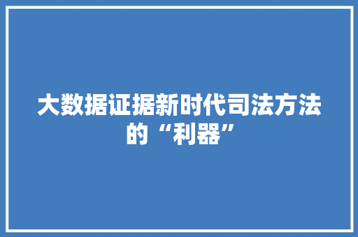大数据证据新时代司法方法的“利器”