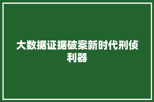大数据证据破案新时代刑侦利器