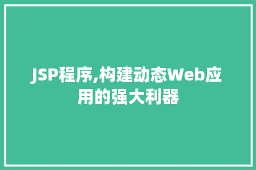 JSP程序,构建动态Web应用的强大利器 网站建设