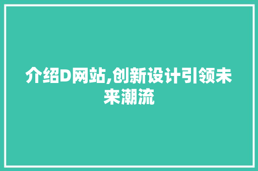 介绍D网站,创新设计引领未来潮流 MySQL