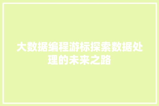 大数据编程游标探索数据处理的未来之路