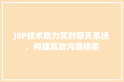 JSP技术助力实时聊天系统，构建高效沟通桥梁