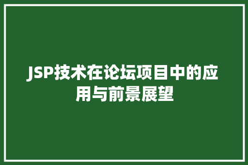 JSP技术在论坛项目中的应用与前景展望 后端技术