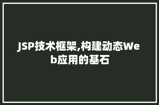 JSP技术框架,构建动态Web应用的基石 MySQL