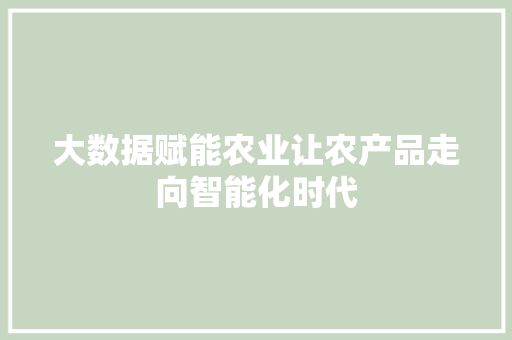 大数据赋能农业让农产品走向智能化时代