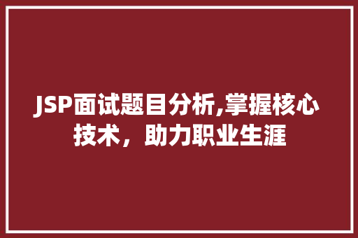 JSP面试题目分析,掌握核心技术，助力职业生涯 前端技术