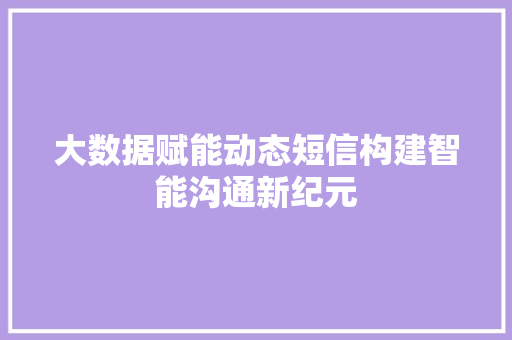大数据赋能动态短信构建智能沟通新纪元