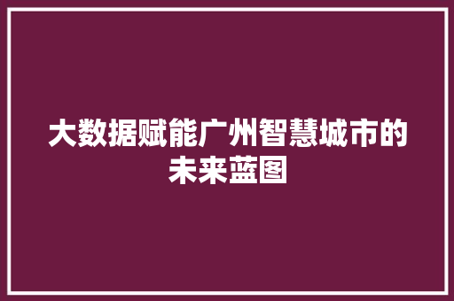 大数据赋能广州智慧城市的未来蓝图