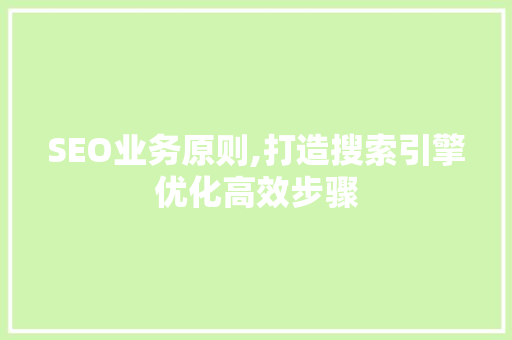 SEO业务原则,打造搜索引擎优化高效步骤 后端技术