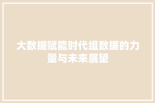 大数据赋能时代组数据的力量与未来展望