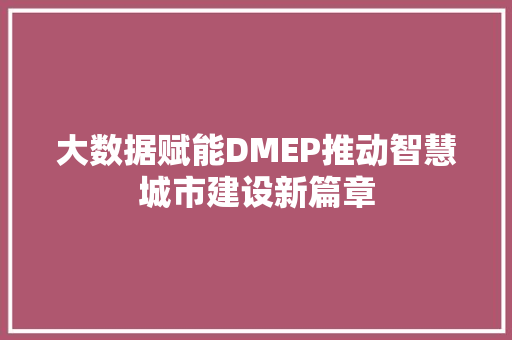 大数据赋能DMEP推动智慧城市建设新篇章