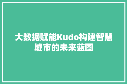 大数据赋能Kudo构建智慧城市的未来蓝图