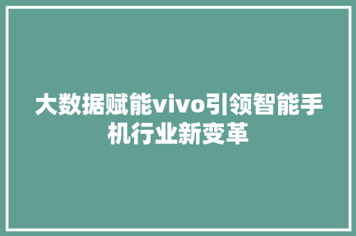大数据赋能vivo引领智能手机行业新变革