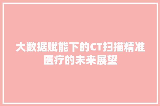 大数据赋能下的CT扫描精准医疗的未来展望