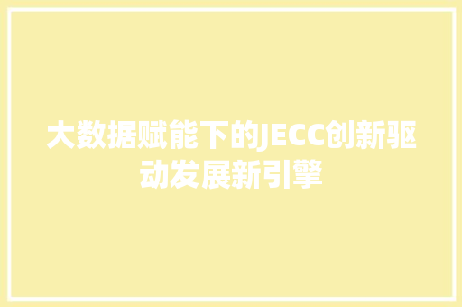 大数据赋能下的JECC创新驱动发展新引擎