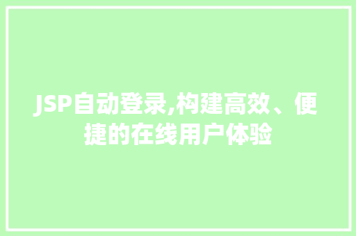 JSP自动登录,构建高效、便捷的在线用户体验