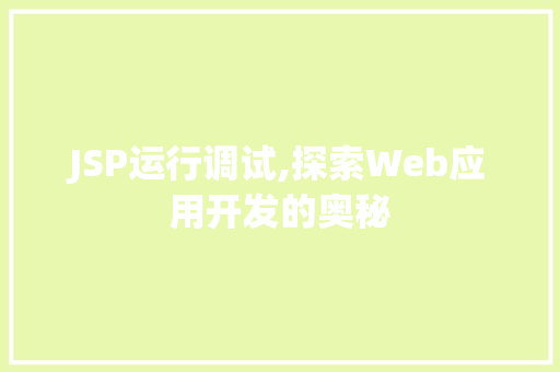 JSP运行调试,探索Web应用开发的奥秘