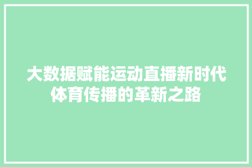 大数据赋能运动直播新时代体育传播的革新之路