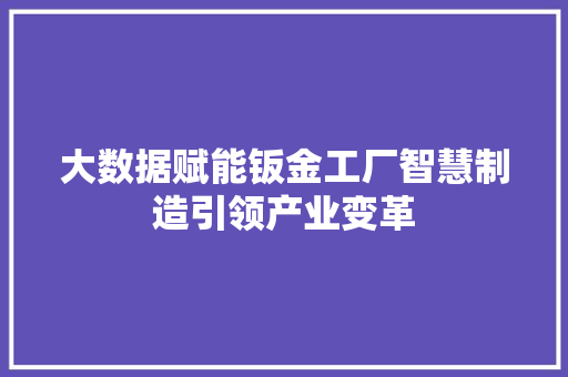 大数据赋能钣金工厂智慧制造引领产业变革