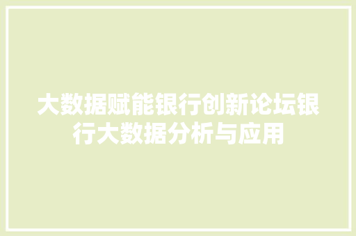 大数据赋能银行创新论坛银行大数据分析与应用