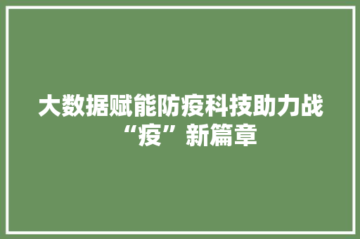 大数据赋能防疫科技助力战“疫”新篇章