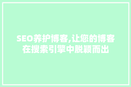SEO养护博客,让您的博客在搜索引擎中脱颖而出