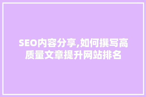 SEO内容分享,如何撰写高质量文章提升网站排名