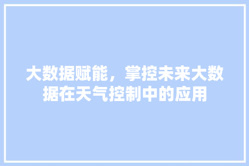 大数据赋能，掌控未来大数据在天气控制中的应用