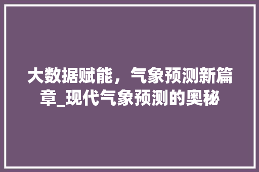 大数据赋能，气象预测新篇章_现代气象预测的奥秘