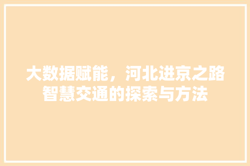 大数据赋能，河北进京之路智慧交通的探索与方法