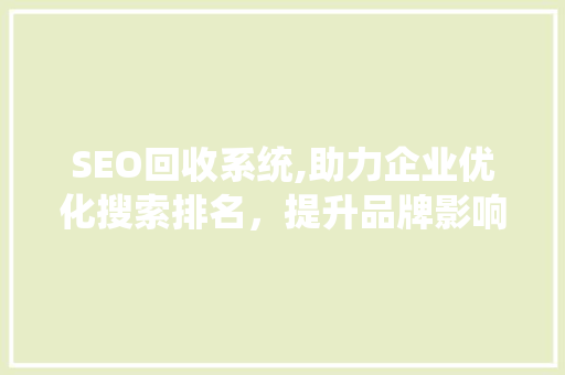 SEO回收系统,助力企业优化搜索排名，提升品牌影响力 响应式设计