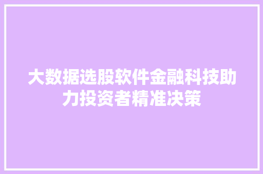大数据选股软件金融科技助力投资者精准决策