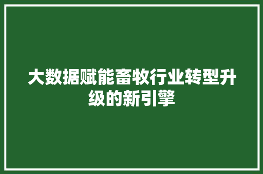 大数据赋能畜牧行业转型升级的新引擎