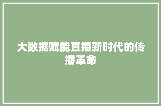大数据赋能直播新时代的传播革命