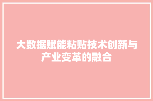 大数据赋能粘贴技术创新与产业变革的融合