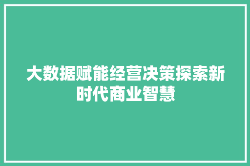 大数据赋能经营决策探索新时代商业智慧