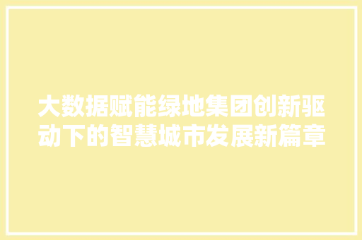 大数据赋能绿地集团创新驱动下的智慧城市发展新篇章
