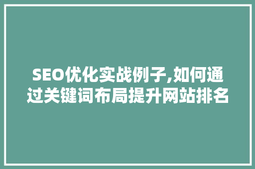 SEO优化实战例子,如何通过关键词布局提升网站排名 后端技术