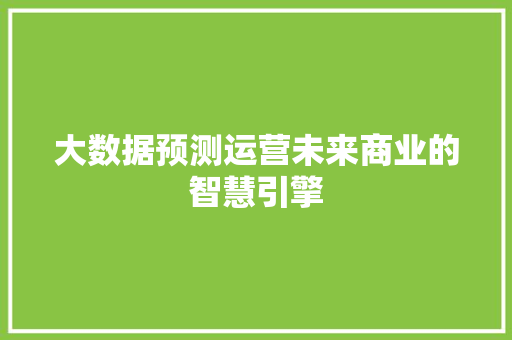 大数据预测运营未来商业的智慧引擎