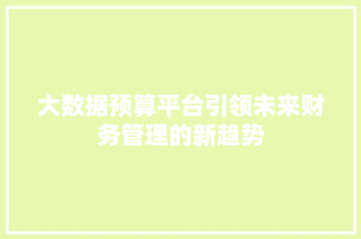 大数据预算平台引领未来财务管理的新趋势