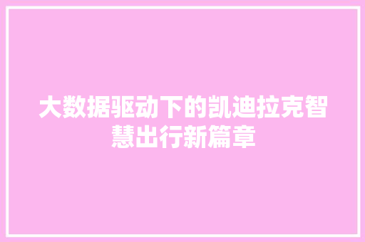 大数据驱动下的凯迪拉克智慧出行新篇章