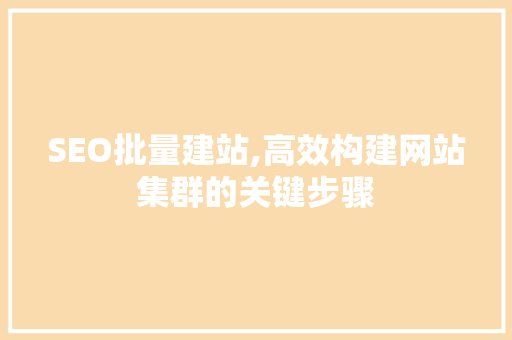 SEO批量建站,高效构建网站集群的关键步骤