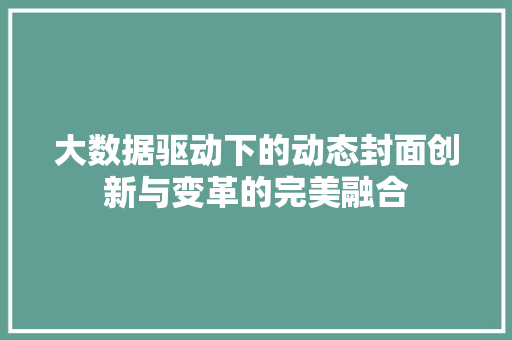 大数据驱动下的动态封面创新与变革的完美融合