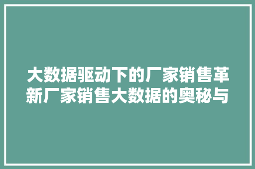 大数据驱动下的厂家销售革新厂家销售大数据的奥秘与应用