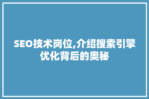SEO技术岗位,介绍搜索引擎优化背后的奥秘