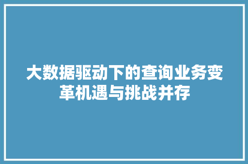大数据驱动下的查询业务变革机遇与挑战并存