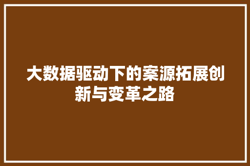大数据驱动下的案源拓展创新与变革之路