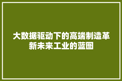 大数据驱动下的高端制造革新未来工业的蓝图