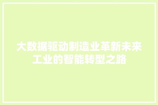 大数据驱动制造业革新未来工业的智能转型之路