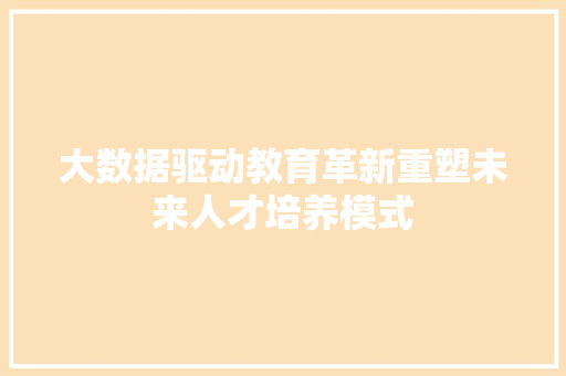 大数据驱动教育革新重塑未来人才培养模式